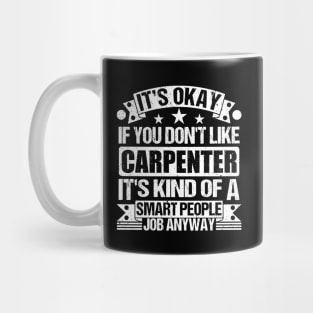 Carpenter lover It's Okay If You Don't Like Carpenter It's Kind Of A Smart People job Anyway Mug